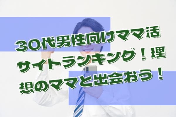 30代男性におすすめのママ活アプリ・サイトランキング